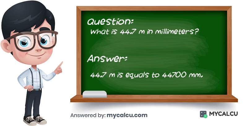 answer of 44.7 m to mm